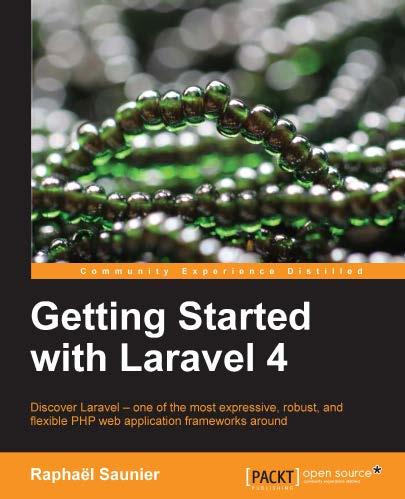Getting Started with Laravel 4 ISBN: 978-1-78328-703-1 Paperback: 128 pages Discover Laravel one of the most expressive, robust, and flexible PHP web application frameworks around 1.