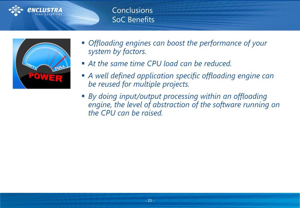 23 SoC Benefits The two examples discussed illustrate the power of SoCs. Propperly designed offloading engines can boost the system performance and at the same time reduce the CPU load.