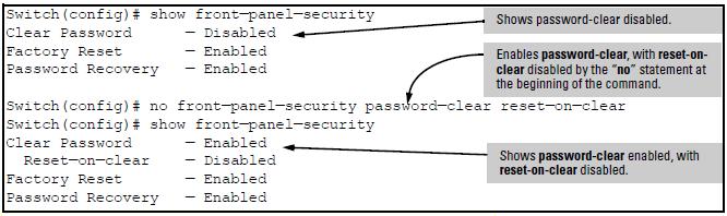 Syntax: [no] front-panel-security password-clear reset-on-clear To enable password-clear with reset-on-clear also enabled: Syntax: front-panel-security password-clear reset-on-clear Either form of