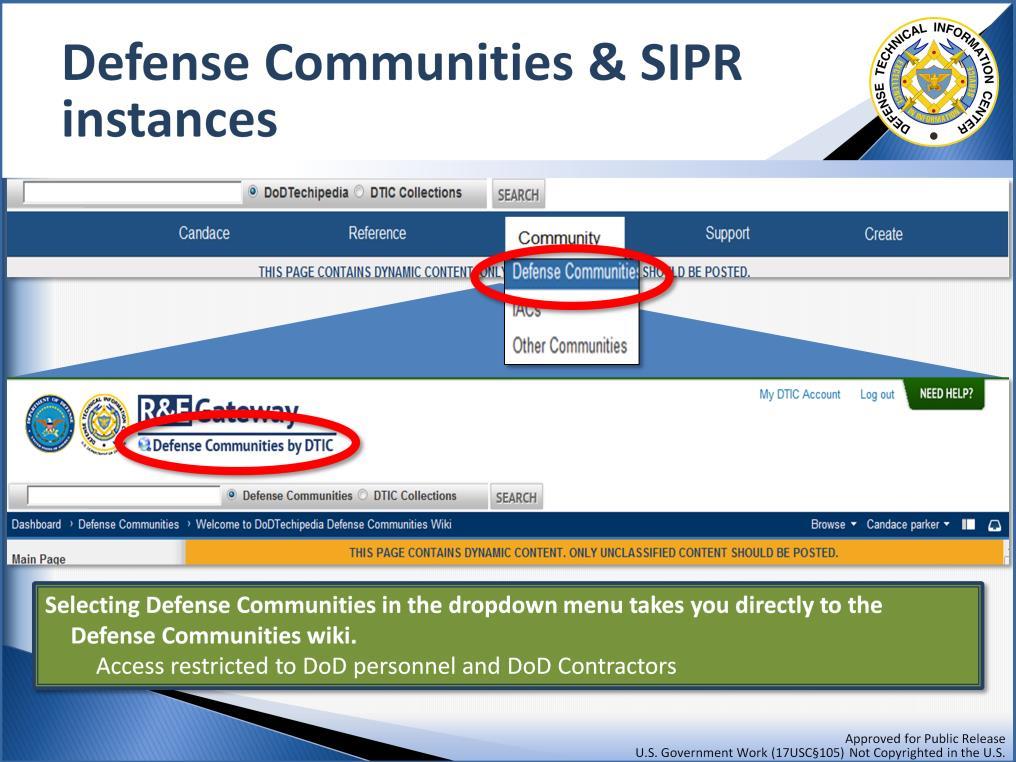 Don t forget that DoDTechipedia has: a DoD only version: Defense Communities (no crossover but single sign-on) a SIPR version like