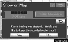 NAVIGATION SYSTEM: ROUTE GUIDANCE To start recording the route trace To stop recording the route trace 1. Touch Show on Map. 1. Touch Show on Map. 2. Touch Route Trace.