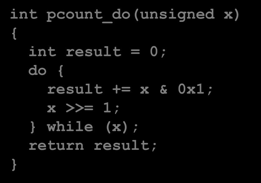Do-While Loop Example C Code int pcount_do(unsigned x) { int result = 0; do { result += x &