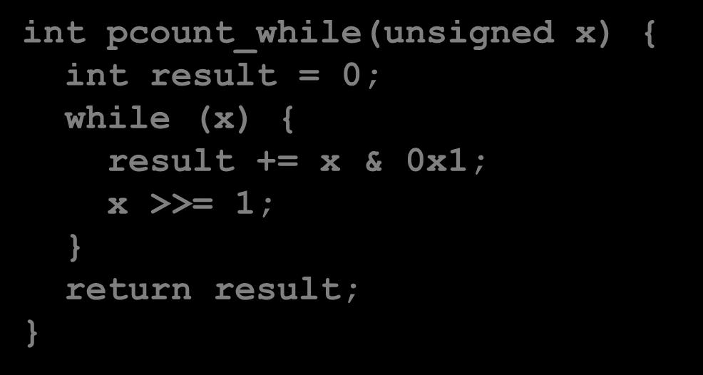 While Loop Example C Code int pcount_while(unsigned x) { int result = 0; while (x) {