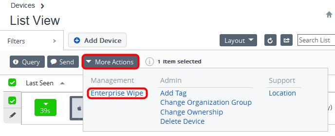Find the Enterprise Wipe Option 1. Click More Actions. NOTE - If you do not see this option, ensure you have a device selected by clicking the checkbox next to the device. 2.