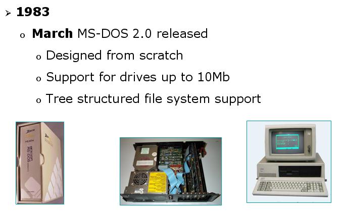 AccessData Supplemental Appendix KEY DATES IN MS-DOS DEVELOPMENT (CONTINUED) DOS 2.0 was introduced in 1983 along with IBM XT.