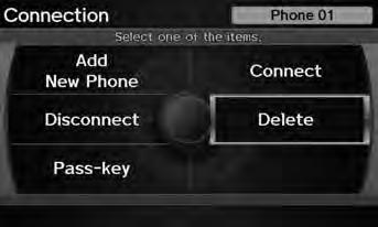 Bluetooth HandsFreeLink Pairing a Phone 3. Move w to select DELETE to remove the current pass-key. 4. Enter a new pass-key.