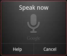 Searching by text and voice 103 2 Speak the voice action you want to use, or the words you want to search for. The complete set of Voice Actions is detailed in Voice Action commands on page 105.