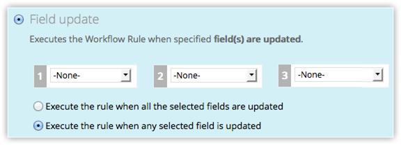 When you select the Field Update option, do the following: o Choose the field name from the drop-down lists. o Choose one of the following: Execute the rule when all the selected fields are updated.