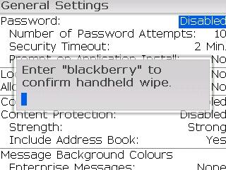 BlackBerry BES Setup / Wiping a BlackBerry Device Page 6 of 6 6. Type in blackberry to confirm the wipe and then press in the track wheel to begin the process. 7.