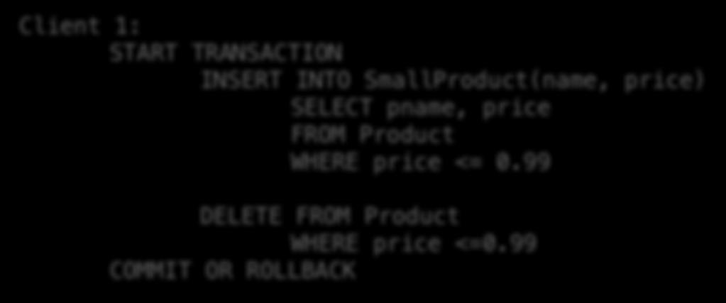 Protection against crashes / aborts Client 1: START TRANSACTION INSERT INTO SmallProduct(name, price) SELECT pname, price FROM