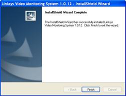 Installing the Linksys Video Monitoring System Software Launching the Video Monitoring Software 9. When completed, click Finish to exit the wizard. Launching the Video Monitoring Software 1.