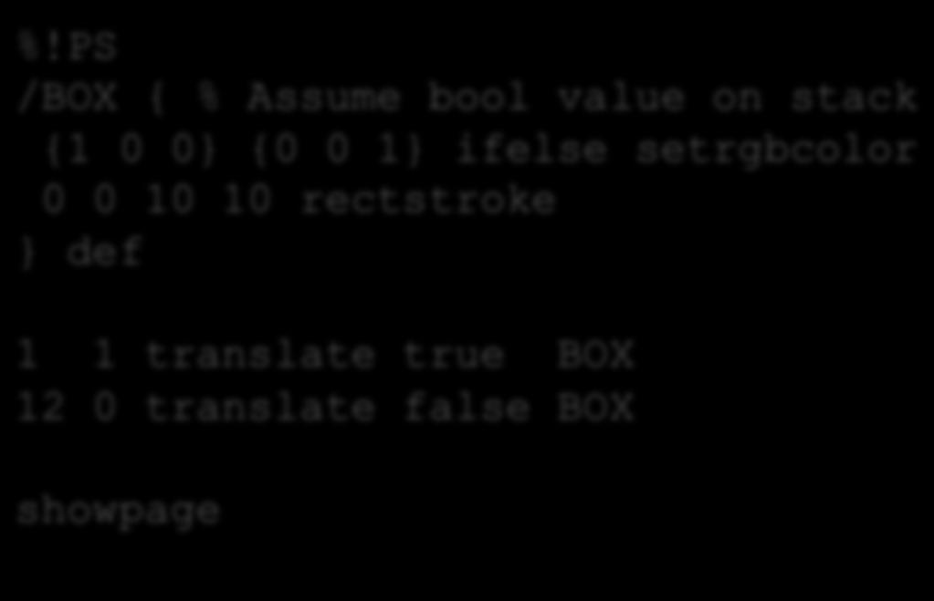 PS /BOX { % Assume bool value on stack {1 0 0} {0 0 1} ifelse setrgbcolor 0 0 10 10 rectstroke } def