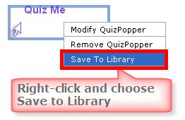 Save a QuizPopper to the Library Within the main editing window for your lesson, right-click on a QuizPopper and choose Save To Library (see below).