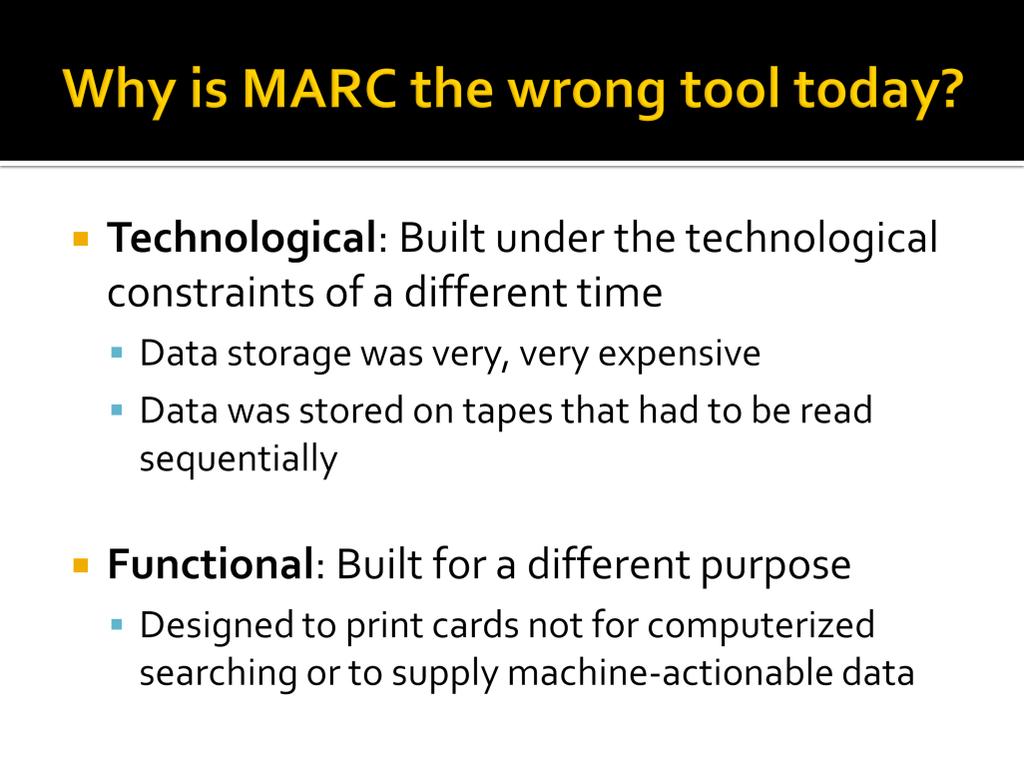 MARC was a brilliant, visionary solution in its day, but it was conceived in different times when the limits of what technology could do were much more confining.