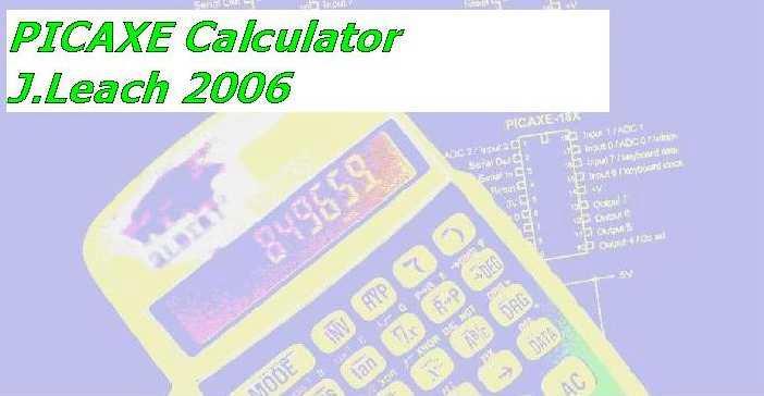 Author: Jeremy Leach Email: ukc802139700@btconnect.com June 2006 Introduction The PICAXE Calculator is an experimental floating-point calculator implemented in code.
