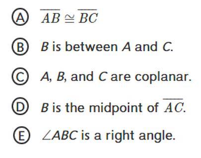 4. If there are three distinct collinear points A, B, C and AB + BC = AC, which of these statements must be true? Select all that apply. 5.