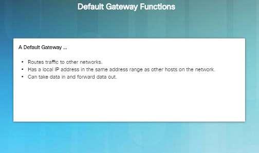 How a Host Routes Default Gateway The default gateway is the network device that can route traffic out to other networks. It is the router that routes traffic out of a local network.