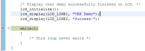 34 If execution stops at the beginning of the main() function click Resume again to continue. Step 1.35 Verify that the LCD shows VEE Demo Success!. Step 1.36 Click Run >> Suspend or use the Suspend button to stop MCU execution.