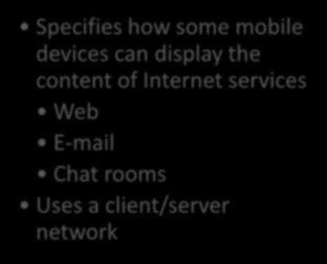 (WAP) Specifies how some mobile devices can display the content of Internet services Web E-mail Chat rooms Uses a client/server network Page 482 Discovering Computers 2012: Chapter