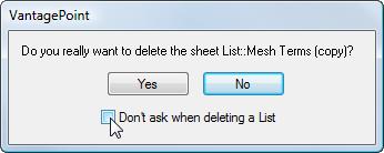 Confirmations Settings Confirm When Deleting Using the same Options dialog box, you can choose whether VantagePoint will prompt you for confirmation when deleting sheets in a dataset.