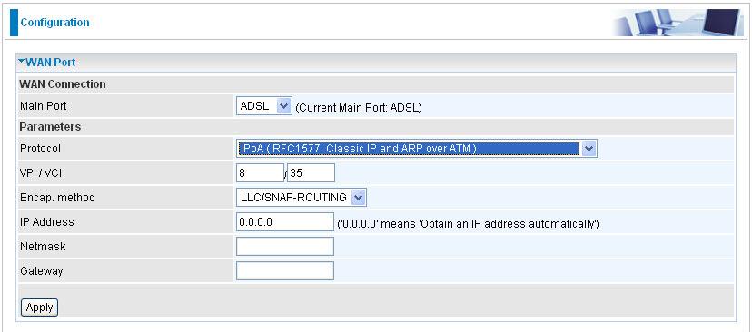 IPoA Connections (ADSL) VPI/VCI: Enter the VPI and VCI information provided by your ISP. Encap. method: Select the encapsulation format. Select the one provided by your ISP.