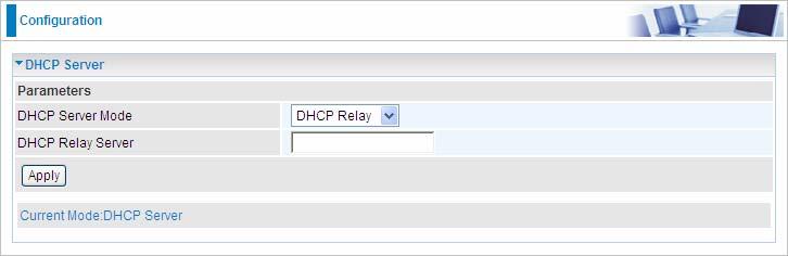 DHCP Server Mode: DHCP Relay If you check DHCP Relay and then you must enter the IP address of the DHCP server which