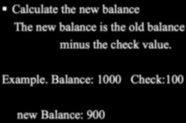 ! Calculate the new balance The new balance is the old balance minus the check value. Example.