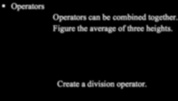 Operators can be combined together. Figure the average of three heights. Operators can be combined together. Figure the average of three heights. Build two addition operators.