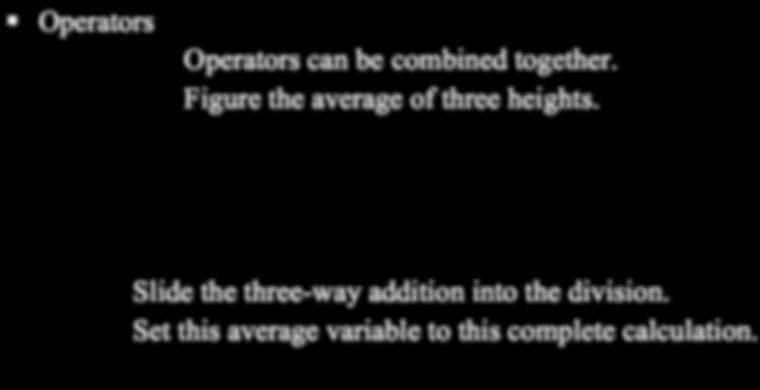 Figure the average of three heights. Operators can be combined together. Figure the average of three heights. Create a division operator. Slide the three-way addition into the division.