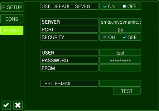 6.5.2 DDNS DDNS: When enabled, the DVR can be accessed through a dynamic DNS server. Commonly used if a broadband connection does not have a static IP address. Press to save settings. 6.5.3 EMAIL USE DEFAULT SERVER: Selects On or OFF.