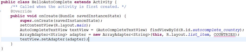 Auto Complete 4. Open HelloAutoComplete.java and insert the following code for the oncreate() method: a. After the content view is set to the main.