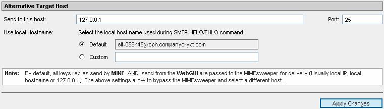 Send to this Host/port: Use local Hostname: Default: Custom: Host name or IP address and port of the system, to which key replies should be mailed to (SMTP). The local system (i.e. the MIMEsweeper) is entered as default.