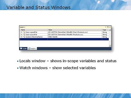 Module 06 - Debugging and Troubleshooting SSIS Packages Page 10 Variable and Status Windows 12:54 AM Instructor Notes (PPT Text) Explain that in most cases, the Watch 1 window is sufficient for