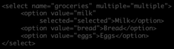 select Tag Example Emula(ng checkboxes <select name="groceries" multiple="multiple"> <option value="milk" selected="selected">milk</option> <option value="bread">bread</option> <option