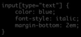 color: blue; font-style: italic; margin-bottom: 2em; } element[attribute=value] { properties; } CSS agribute selector affects an element only if it has the given agribute set to the given value O\en