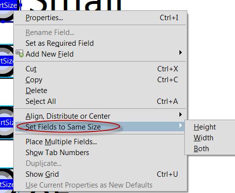 You can also set the fields to the same size by creating multiple fields, give them unique names, then selecting them all by clicking on the field while holding the Ctrl key.