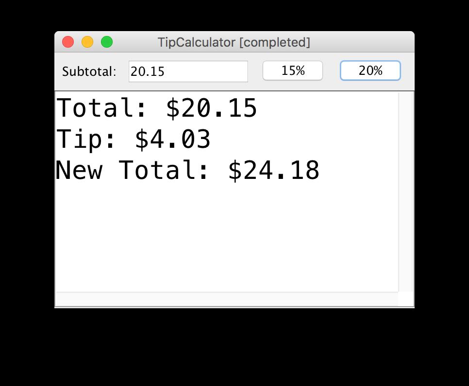 Practice: TipCalculator Let s write a program called TipCalculator that uses interactors to calculate the tip for a bill.