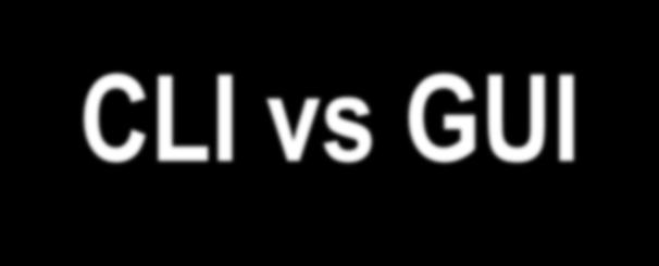 CLI vs GUI So, which one is better? What would your grandma prefer? True hacker would never use GUI!