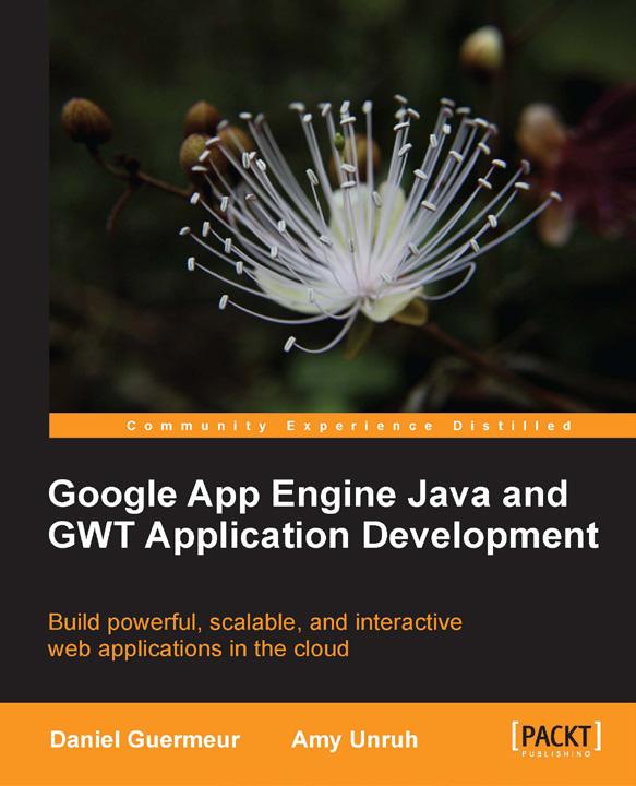 Google App Engine Java and GWT Application Development ISBN: 978-1-84969-044-7 Paperback: 480 pages Build powerful, scalable, and interactive web applications in the cloud 1.