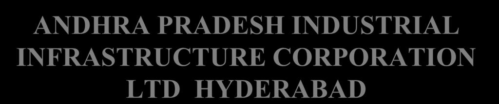 ANDHRA PRADESH INDUSTRIAL INFRASTRUCTURE CORPORATION LTD HYDERABAD Developed and promoted over 220 industrial areas in
