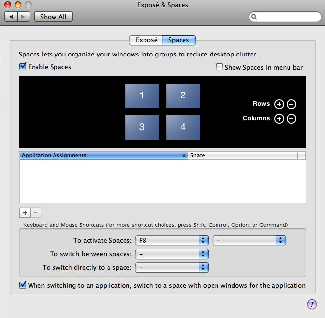 System Preferences - Expose and Spaces Organize your work by grouping application windows into a space and then quickly switch between your spaces.