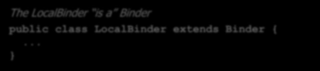 Communication via a Local Binder The LocalBinder is a Binder public class LocalBinder extends Binder {.