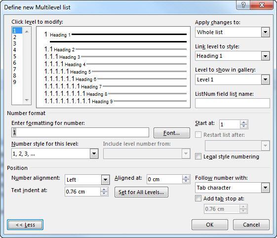 16 Word 2013: Beyond the Basics Task 2.2 Modifying numbered headings To change the format and position of the numbering in a multilevel list, you must use the Define new Multilevel list dialog box.