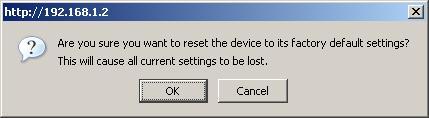 4.2.3.1 System Reboot Click on the Reboot the Device button to reboot the device using its current settings. Once the dialog box appears, click on the OK button to confirm the action. 4.2.3.2 Restore Settings to Default Click on the Restore all Settings to Factory Defaults button.