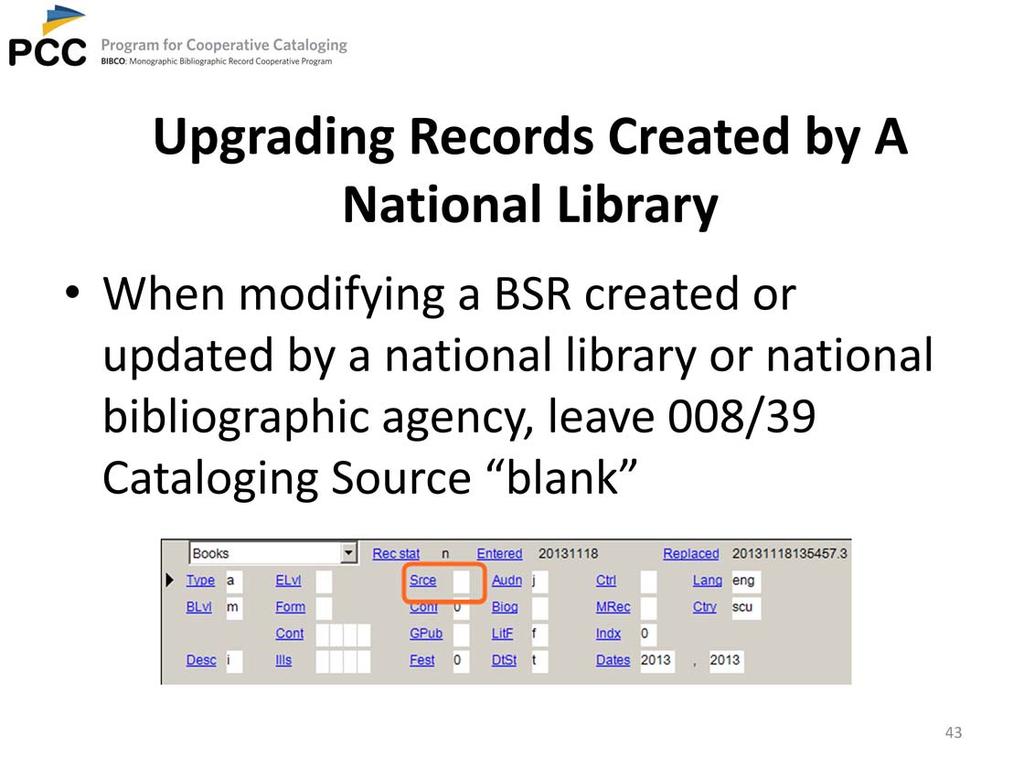 BSRs created or updated by a national library or national bibliographic agency will have the Cataloging Source value blank for national bibliographic agency.