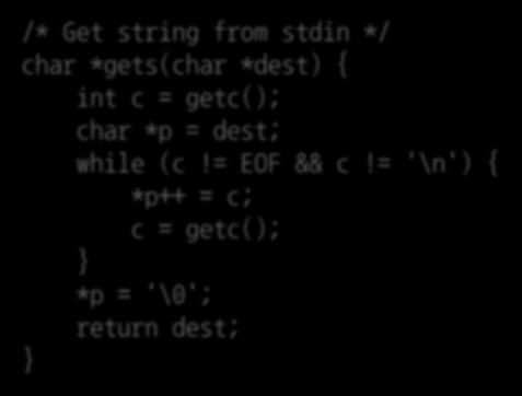 String Library Code Implementation of Unix function gets() No way to specify limit on # of characters to read /* Get string from stdin */ char *gets(char *dest) { int c = getc(); char *p = dest;