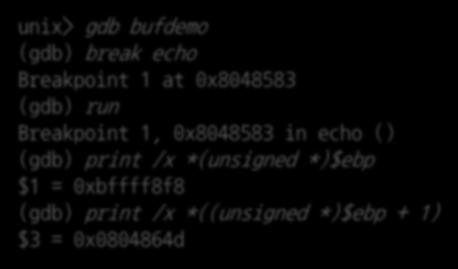 Buffer Overflow (2) unix> gdb bufdemo (gdb) break echo Breakpoint 1 at 0x8048583 (gdb) run Breakpoint 1, 0x8048583 in echo () (gdb) print /x *(unsigned *)$ebp $1 = 0xbffff8f8 (gdb) print /x