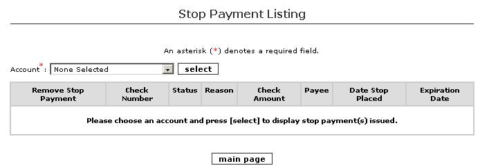 Stop Payment Listing To View a Report of Stop Payments in Effect: 1. Select Stop Payment Listing from the Account Management main page. 2. Select an account to view the stop payments for that account.