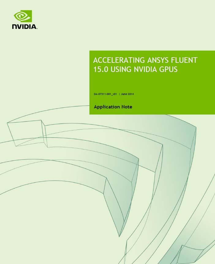 ANSYS Fluent 15.0 Resources ANSYS solution web page at NVIDIA http://www.nvidia.com/ansys GPU user guide for ANSYS Fluent 15.0 available at - http://www.ansys.com/resource+library/technical+briefs/ Accelerating+ANSYS+Fluent+15.