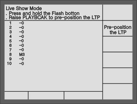 6.8. Pre-position the LTP In the Live Show Mode menu, press S2 [Pre-position the LTP], LCD will display as follow: In this state, press and hold still the flash button on top of Playback fader, raise